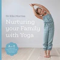 Nurturing Your Family With Yoga - Ein A-Z von Yogastellungen, Meditationen, Atemübungen und Spielen für die ganze Familie - Nurturing Your Family With Yoga - An A-Z of yoga poses, meditations, breathing and games for the whole family