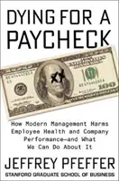 Sterben für einen Gehaltsscheck: Wie modernes Management der Gesundheit der Mitarbeiter und der Unternehmensleistung schadet - und was wir dagegen tun können - Dying for a Paycheck: How Modern Management Harms Employee Health and Company Performance--And What We Can Do about It