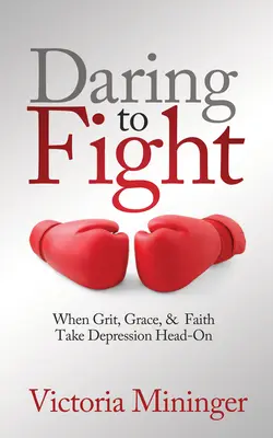 Den Kampf wagen: Wenn Grit, Anmut und Glaube Depressionen die Stirn bieten - Daring to Fight: When Grit, Grace, & Faith Take Depression Head-On