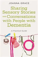 Sinnesgeschichten und Gespräche mit Menschen mit Demenz: Ein praktischer Leitfaden - Sharing Sensory Stories and Conversations with People with Dementia: A Practical Guide