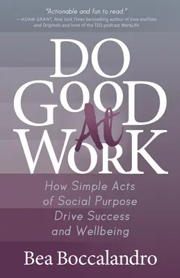 Gutes tun bei der Arbeit: Wie einfache Handlungen mit sozialem Zweck zu Erfolg und Wohlbefinden führen - Do Good at Work: How Simple Acts of Social Purpose Drive Success and Wellbeing