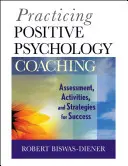 Coaching mit positiver Psychologie: Bewertung, Aktivitäten und Strategien für den Erfolg - Practicing Positive Psychology Coaching: Assessment, Activities and Strategies for Success