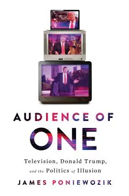 Ein Publikum von einem: Donald Trump, das Fernsehen und die Spaltung Amerikas - Audience of One: Donald Trump, Television, and the Fracturing of America
