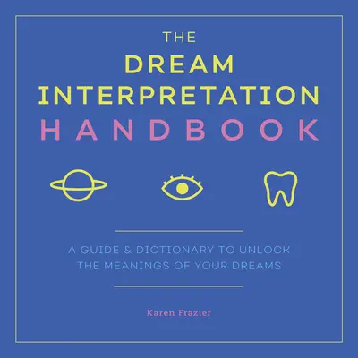 Das Traumdeutungs-Handbuch: Ein Leitfaden und Wörterbuch zur Entschlüsselung der Bedeutung Ihrer Träume - The Dream Interpretation Handbook: A Guide and Dictionary to Unlock the Meanings of Your Dreams