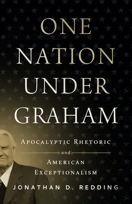 Eine Nation unter Graham: Apokalyptische Rhetorik und amerikanischer Exzeptionalismus - One Nation Under Graham: Apocalyptic Rhetoric and American Exceptionalism