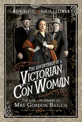 Die Abenteuer einer viktorianischen Betrügerin: Das Leben und die Verbrechen von Mrs. Gordon Baillie - The Adventures of a Victorian Con Woman: The Life and Crimes of Mrs Gordon Baillie