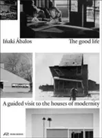 Das gute Leben: Ein geführter Besuch in den Häusern der Modernität - The Good Life: A Guided Visit to the Houses of Modernity