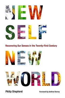 Neues Selbst, neue Welt: Die Wiedererlangung unserer Sinne im einundzwanzigsten Jahrhundert - New Self, New World: Recovering Our Senses in the Twenty-First Century