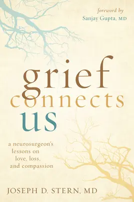 Trauer verbindet uns: Die Lektionen eines Neurochirurgen über Liebe, Verlust und Mitgefühl - Grief Connects Us: A Neurosurgeon's Lessons on Love, Loss, and Compassion