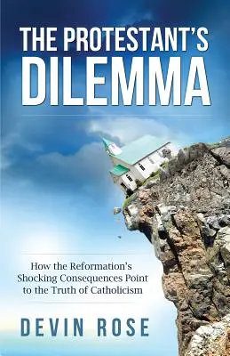 Das Dilemma der Protestanten: Wie die schockierenden Folgen der Reformation auf die Wahrheit des Katholizismus hinweisen - The Protestant's Dilemma: How the Reformation's Shocking Consequences Point to the Truth of Catholicism