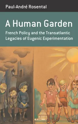 Ein menschlicher Garten: Die französische Politik und das transatlantische Erbe der eugenischen Experimente - A Human Garden: French Policy and the Transatlantic Legacies of Eugenic Experimentation