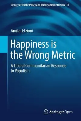 Glück ist die falsche Metrik: Eine liberale kommunitaristische Antwort auf den Populismus - Happiness Is the Wrong Metric: A Liberal Communitarian Response to Populism