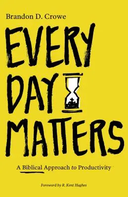 Auf jeden Tag kommt es an: Ein biblischer Ansatz zur Produktivität - Every Day Matters: A Biblical Approach to Productivity