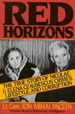 Rote Horizonte: Die wahre Geschichte von Nicolae und Elena Ceausescus' Verbrechen, Lebensstil und Korruption - Red Horizons: The True Story of Nicolae and Elena Ceausescus' Crimes, Lifestyle, and Corruption