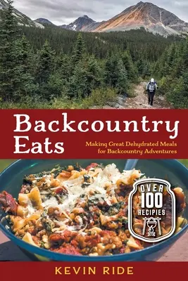 Backcountry Eats: Tolle Trockenmahlzeiten für Abenteuer im Hinterland - Backcountry Eats: Making Great Dehydrated Meals for Backcountry Adventures