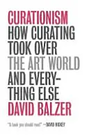 Kurationismus - Wie das Kuratieren die Kunstwelt und alles andere erobert hat - Curationism - How Curating Took Over the Art World and Everything Else