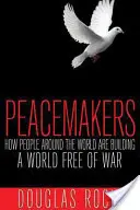 Peacemakers: Wie Menschen auf der ganzen Welt eine Welt ohne Krieg schaffen - Peacemakers: How People Around the World Are Building a World Free of War