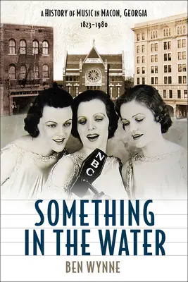 Etwas im Wasser: Eine Geschichte der Musik in Macon, Georgia, 1823-1980 - Something in the Water: A History of Music in Macon, Georgia, 1823-1980