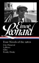 Elmore Leonard: Vier Romane aus den 1980er Jahren (Loa #267): City Primeval / Labrava / Glitz / Freaky Deaky - Elmore Leonard: Four Novels of the 1980s (Loa #267): City Primeval / Labrava / Glitz / Freaky Deaky