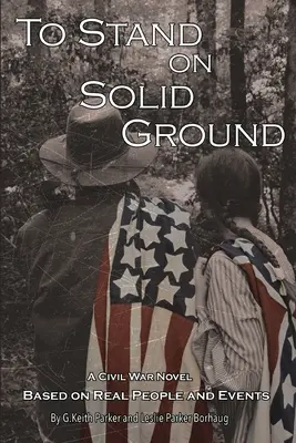 Auf festem Grund stehen: Ein Bürgerkriegsroman nach realen Personen und Ereignissen: Ein Bürgerkriegsroman auf der Grundlage realer Personen und Ereignisse - To Stand on Solid Ground: A Civil War Novel Based on Real People and Events: A Civil War Novel Based on Real People and Events