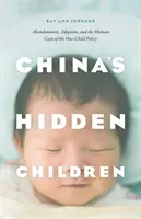 Chinas verborgene Kinder: Vernachlässigung, Adoption und die menschlichen Kosten der Ein-Kind-Politik - China's Hidden Children: Abandonment, Adoption, and the Human Costs of the One-Child Policy