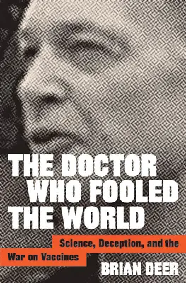 Der Arzt, der die Welt täuschte: Wissenschaft, Täuschung und der Krieg gegen Impfstoffe - The Doctor Who Fooled the World: Science, Deception, and the War on Vaccines