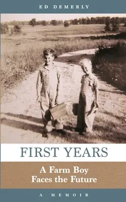 Die ersten Jahre: Ein Bauernjunge blickt in die Zukunft: Eine Erinnerung - First Years: A Farm Boy Faces the Future: A Memoir