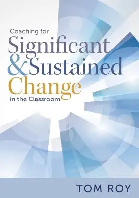 Coaching für signifikante und nachhaltige Veränderungen im Klassenzimmer: (ein 5-stufiges Unterrichtscoaching-Modell für echte Verbesserungen) - Coaching for Significant and Sustained Change in the Classroom: (a 5-Step Instructional Coaching Model for Making Real Improvements)