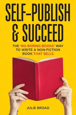 Selbst veröffentlichen und Erfolg haben: Der Weg zu einem verkaufsstarken Sachbuch ohne langweilige Bücher - Self-Publish & Succeed: The No Boring Books Way to Writing a Non-Fiction Book that Sells