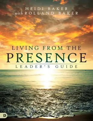 Aus der Gegenwart leben - Leitfaden für Leiter: Prinzipien für das Wandeln im Überfluss von Gottes übernatürlicher Kraft - Living from the Presence Leader's Guide: Principles for Walking in the Overflow of God's Supernatural Power