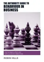 Der Autoritätsleitfaden für Verhalten im Geschäftsleben: Wie Sie andere inspirieren und erfolgreiche Beziehungen aufbauen - The Authority Guide to Behaviour in Business: How to Inspire Others and Build Successful Relationships