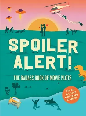 Spoiler-Alarm! Das knallharte Buch der Filmplots: Warum wir alle Hollywood-Klischees lieben - Spoiler Alert!: The Badass Book of Movie Plots: Why We All Love Hollywood Cliches