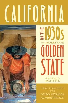 Kalifornien in den 1930er Jahren: Der Wpa-Führer für den Golden State - California in the 1930s: The Wpa Guide to the Golden State