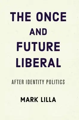 Der einstige und künftige Liberale: Nach der Identitätspolitik - The Once and Future Liberal: After Identity Politics