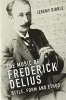 Die Musik von Frederick Delius: Stil, Form und Ethos - The Music of Frederick Delius: Style, Form and Ethos