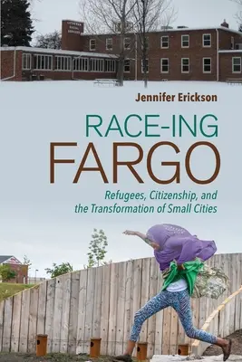 Race-Ing Fargo: Flüchtlinge, Staatsbürgerschaft und die Transformation kleiner Städte - Race-Ing Fargo: Refugees, Citizenship, and the Transformation of Small Cities