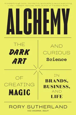 Alchemie: Die dunkle Kunst und seltsame Wissenschaft der Magie in Marken, Unternehmen und Leben - Alchemy: The Dark Art and Curious Science of Creating Magic in Brands, Business, and Life