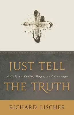 Sag einfach die Wahrheit: Ein Aufruf zu Glaube, Hoffnung und Mut - Just Tell the Truth: A Call to Faith, Hope, and Courage