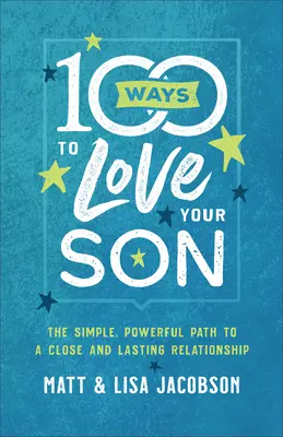 100 Wege, Ihren Sohn zu lieben: Der einfache und kraftvolle Weg zu einer engen und dauerhaften Beziehung - 100 Ways to Love Your Son: The Simple, Powerful Path to a Close and Lasting Relationship