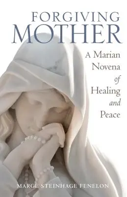 Vergebende Mutter: Eine marianische Novene der Heilung und des Friedens - Forgiving Mother: A Marian Novena of Healing and Peace