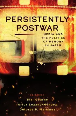 Beharrlich nach dem Krieg: Medien und die Politik der Erinnerung in Japan - Persistently Postwar: Media and the Politics of Memory in Japan