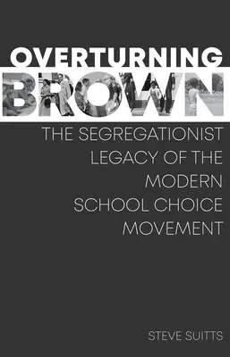 Umkehrung von Brown: Das segregationistische Erbe der modernen Schulwahl-Bewegung - Overturning Brown: The Segregationist Legacy of the Modern School Choice Movement