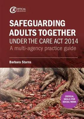 Gemeinsamer Schutz von Erwachsenen gemäß dem Pflegegesetz 2014: Ein behördenübergreifender Praxisleitfaden - Safeguarding Adults Together under the Care Act 2014: A multi-agency practice guide