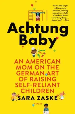 Achtung Baby: Eine amerikanische Mutter über die deutsche Kunst, selbstständige Kinder zu erziehen - Achtung Baby: An American Mom on the German Art of Raising Self-Reliant Children