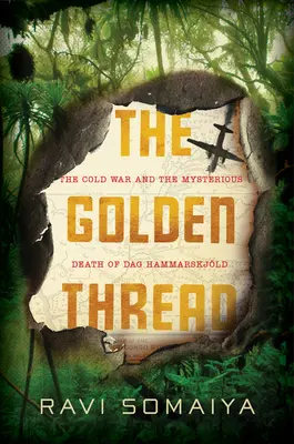 Der Goldene Faden: Der Kalte Krieg und der rätselhafte Tod von Dag Hammarskjld - The Golden Thread: The Cold War and the Mysterious Death of Dag Hammarskjld