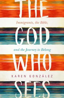 Gott, der sieht: Immigranten, die Bibel und die Suche nach Zugehörigkeit - God Who Sees: Immigrants, the Bible, and the Journey to Belong