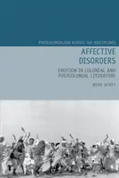 Affektive Störungen: Emotionen in der kolonialen und postkolonialen Literatur - Affective Disorders: Emotion in Colonial and Postcolonial Literature