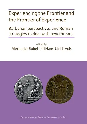 Das Erleben der Grenze und die Grenze der Erfahrung: Barbarei-Perspektiven und römische Strategien im Umgang mit neuen Bedrohungen - Experiencing the Frontier and the Frontier of Experience: Barbarian Perspectives and Roman Strategies to Deal with New Threats