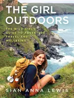 Das Mädchen im Freien: Der Wild Girl's Guide für Abenteuer, Reisen und Wohlbefinden - The Girl Outdoors: The Wild Girl's Guide to Adventure, Travel and Wellbeing