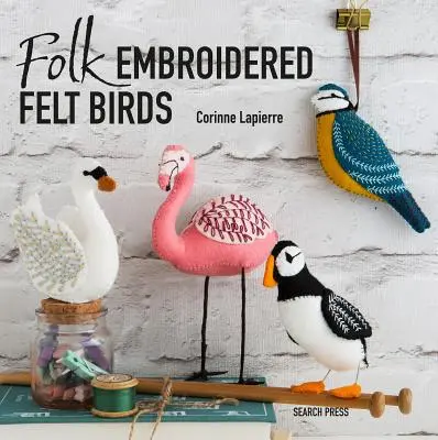Volksgestickte Filzvögel: 20 moderne Volkskunstmotive zum Basteln und Verzieren - Folk Embroidered Felt Birds: 20 Modern Folk Art Designs to Make & Embellish